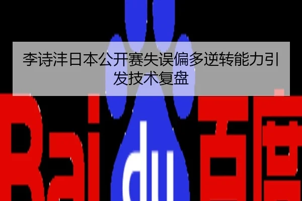 李诗沣日本公开赛失误偏多逆转能力引发技术复盘